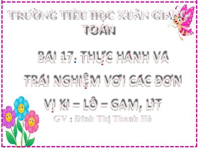Bài giảng Toán Lớp 2 (Kết nối tri thức) - Chủ đề: Làm quen với khối lượng, dung tích - Bài 17: Thực hành và trải nghiệm với các đơn vị ki-lô-gam, lít (Tiết 2) - Năm học 2022-2023 - Đinh Thị Thanh Hà