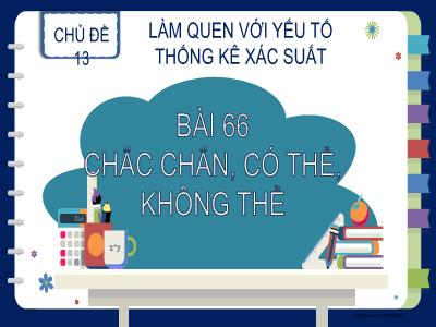 Bài giảng Toán Lớp 2 (Kết nối tri thức) - Chủ đề: Làm quen với yếu tố thống kê, xác suất - Bài 66: Chắc chắn, có thể, không thể - Năm học 2023-2024 - Đinh Thị Thu Hà