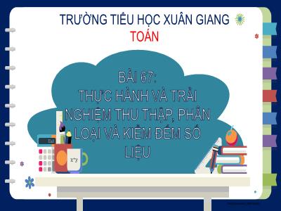 Bài giảng Toán Lớp 2 (Kết nối tri thức) - Chủ đề: Làm quen với yếu tố thống kê, xác suất - Bài 67: Thực hành và trải nghiệm thu thập, phân loại và kiểm đếm số liệu - Năm học 2022-2023 - Đinh Thị Mai