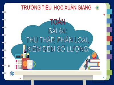 Bài giảng Toán Lớp 2 (Kết nối tri thức) - Chủ đề: Làm quen với yếu tố thống kê, xác suất - Bài 64: Thu thập, phân loại, kiểm đếm số lượng - Năm học 2022-2023 - Đinh Thị Mai