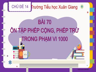 Bài giảng Toán Lớp 2 (Kết nối tri thức) - Chủ đề: Ôn tập cuối năm - Bài 70: Ôn tập phép cộng, phép trừ trong phạm vi 1000 - Năm học 2022-2023 - Đinh Thị Mai