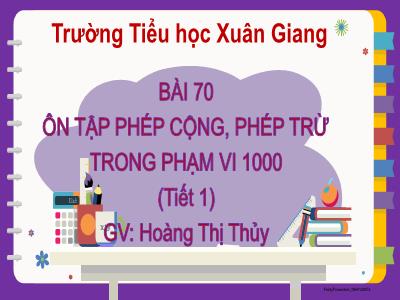Bài giảng Toán Lớp 2 (Kết nối tri thức) - Chủ đề: Ôn tập cuối năm - Bài 70: Ôn tập phép cộng, phép trừ trong phạm vi 100 - Năm học 2022-2023 - Hoàng Thị Thủy