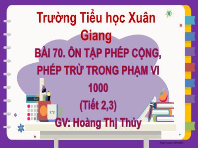 Bài giảng Toán Lớp 2 (Kết nối tri thức) - Chủ đề: Ôn tập cuối năm - Bài 70: Ôn tập phép cộng, phép trừ trong phạm vi 1000 - Năm học 2022-2023 - Lê Thị Minh Hưng