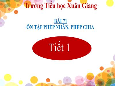 Bài giảng Toán Lớp 2 (Kết nối tri thức) - Chủ đề: Ôn tập cuối năm - Bài 71: Ôn tập phép nhân, phép chia (Tiết 1) - Năm học 2022-2023 - Trần Thị Khánh Huyền