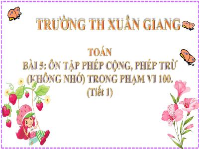 Bài giảng Toán Lớp 2 (Kết nối tri thức) - Chủ đề: Ôn tập và bổ sung - Bài 5: Ôn tập phép cộng, phép trừ (không nhớ) trong phạm vi 100 (Tiết 1) - Năm học 2022-2023 - Đinh Thị Mai