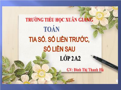Bài giảng Toán Lớp 2 (Kết nối tri thức) - Chủ đề: Ôn tập và bổ sung - Bài 2: Tia số. Số liền trước, số liền sau - Năm học 2023-2024 - Đinh Thị Thu Hà