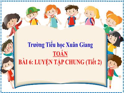 Bài giảng Toán Lớp 2 (Kết nối tri thức) - Chủ đề: Ôn tập và bổ sung - Bài 6: Luyện tập chung (Tiết 2) - Năm học 2022-2023 - Đinh Thị Mai
