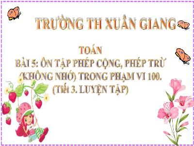 Bài giảng Toán Lớp 2 (Kết nối tri thức) - Chủ đề: Ôn tập và bổ sung - Bài 5: Ôn tập phép cộng, phép trừ (không nhớ) trong phạm vi 100 - Năm học 2022-2023 - Trần Thị Khánh Huyền