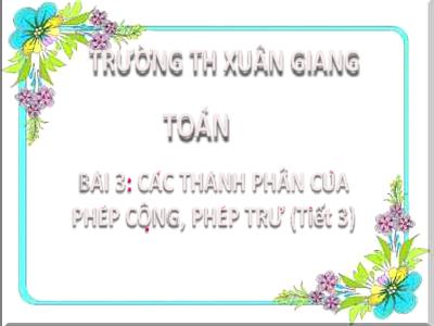 Bài giảng Toán Lớp 2 (Kết nối tri thức) - Chủ đề: Ôn tập và bổ sung - Bài 3: Các thành phần của phép cộng, phép trừ - Năm học 2022-2023 - Đinh Thị Thanh Hà
