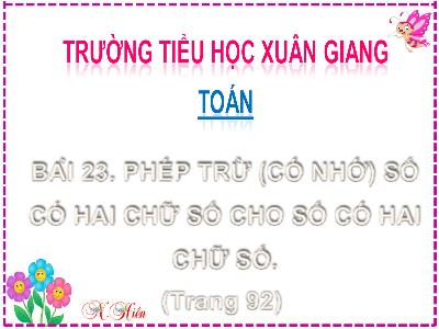 Bài giảng Toán Lớp 2 (Kết nối tri thức) - Chủ đề: Phép cộng (có nhớ) trong phạm vi 1000 - Bài 23: Phép trừ (có nhớ) số có 2 chữ số cho số có 2 chữ số (Tiết 4) - Năm học 2022-2023 - Trần Thị Khánh Huyền