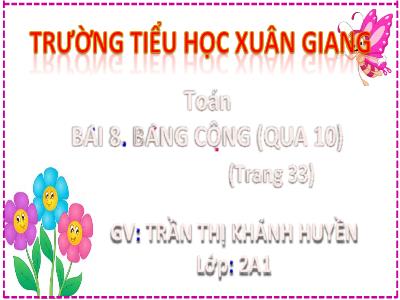 Bài giảng Toán Lớp 2 (Kết nối tri thức) - Chủ đề: Phép cộng, phép trừ trong phạm vi 20 - Bài 8: Bảng cộng (qua 10) - Năm học 2022-2023 - Trần Thị Khánh Huyền