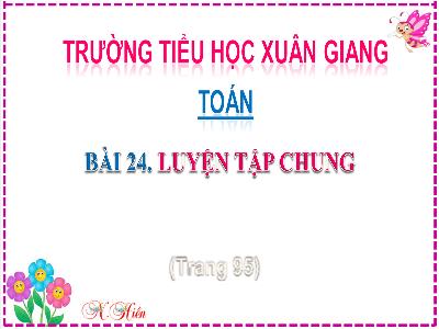 Bài giảng Toán Lớp 2 (Kết nối tri thức) - Chủ đề: Phép cộng, phép trừ (có nhớ) trong phạm vi 100 - Bài 24: Luyện tập chung (Tiết 1) - năm học 2022-2023 - Đinh Thị Thanh Hà