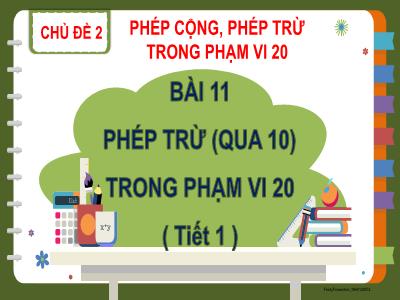 Bài giảng Toán Lớp 2 (Kết nối tri thức) - Chủ đề: Phép cộng, phép trừ trong phạm vi 20 - Bài 11: Phép trừ (qua 10) trong phạm vi 20 - Năm học 2022-2023 - Trần Thị Khánh Huyền