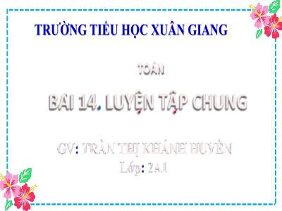 Bài giảng Toán Lớp 2 (Kết nối tri thức) - Chủ đề: Phép cộng, phép trừ trong phạm vi 20 - Bài 14: Luyện tập chung (Tiết 2+3) - Năm học 2022-2023 - Trần Thị Khánh Huyền