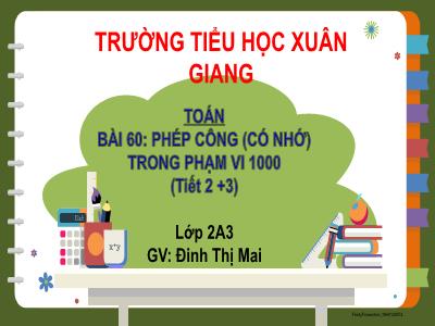 Bài giảng Toán Lớp 2 (Kết nối tri thức) - Chủ đề: Phép cộng, phép trừ trong phạm vi 1000 - Bài 60: Phép cộng (có nhớ) trong phạm vi 1000 (Tiết 2+3) - Năm học 2022-2023 - Đinh Thị Mai