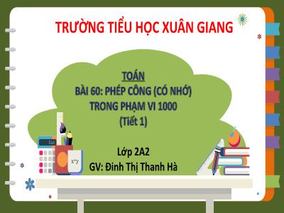 Bài giảng Toán Lớp 2 (Kết nối tri thức) - Chủ đề: Phép cộng, phép trừ trong phạm vi 1000 - Bài 60: Phép cộng (có nhớ) trong phạm vi 1000 (Tiết 1) - Năm học 2023-2024 - Đinh Thị Thu Hà