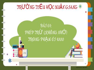 Bài giảng Toán Lớp 2 (Kết nối tri thức) - Chủ đề: Phép cộng, phép trừ trong phạm vi 1000 - Bài 61: Phép trừ (không nhớ) trong phạm vi 1000 - Năm học 2022-2023 - Trần Thị Khánh Huyền