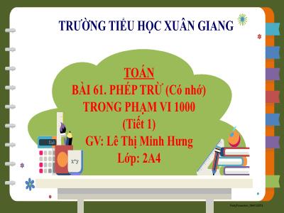 Bài giảng Toán Lớp 2 (Kết nối tri thức) - Chủ đề: Phép cộng, phép trừ trong phạm vi 1000 - Bài 61: Phép trừ (không nhớ) trong phạm vi 1000 (Tiết 1) - Năm học 2022-2023 - Lê Thị Minh Hưng