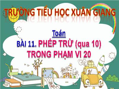 Bài giảng Toán Lớp 2 (Kết nối tri thức) - Chủ đề: Phép cộng, phép trừ trong phạm vi 20 - Bài 11: Phép trừ (qua 10) trong phạm vi 20 - Năm học 2022-2023 - Đinh Thị Mai
