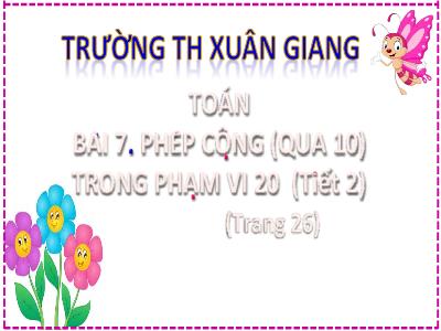 Bài giảng Toán Lớp 2 (Kết nối tri thức) - Chủ đề: Phép cộng, phép trừ trong phạm vi 20 - Bài 7: Phép cộng (qua 10) trong phạm vi 20 (Tiết 2) - Năm học 2022-2023 - Đinh Thị Thanh Hà
