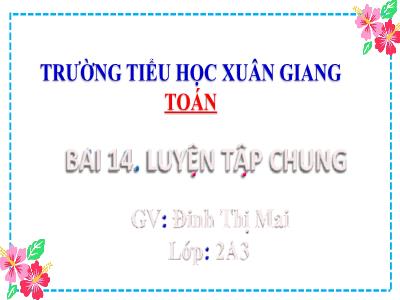 Bài giảng Toán Lớp 2 (Kết nối tri thức) - Chủ đề: Phép cộng, phép trừ trong phạm vi 20 - Bài 14: Luyện tập chung - Năm học 2022-2023 - Đinh Thị Mai