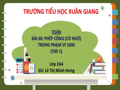 Bài giảng Toán Lớp 2 (Kết nối tri thức) - Chủ đề: Phép cộng, phép trừ trong phạm vi 1000 - Bài 60: Phép cộng (có nhớ) trong phạm vi 1000 (Tiết 1) - Năm học 2022-2023 - Lê Thị Minh Hưng