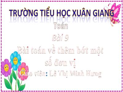 Bài giảng Toán Lớp 2 (Kết nối tri thức) - Chủ đề: Phép cộng, phép trừ trong phạm vi 20 - Bài 9: Bài Toán về thêm bớt 1 số đơn vị - Năm học 2022-2023 - Lê Thị Minh Hưng