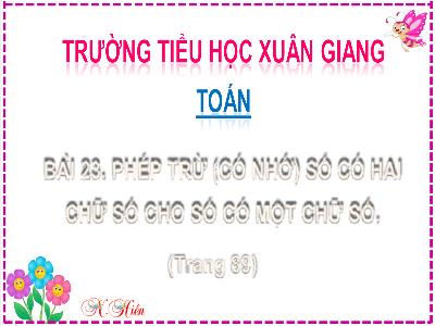 Bài giảng Toán Lớp 2 (Kết nối tri thức) - Chủ đề: Phép cộng, phép trừ (có nhớ) trong phạm vi 100 - Bài 23: Phép trừ (có nhớ) số có 2 chữ số cho số có 1 chữ số (Tiết 3) - Năm học 2022-2023 - Trần Thị Khánh Huyền