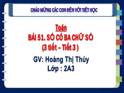 Bài giảng Toán Lớp 2 Sách Kết nối tri thức - Bài 51: Số có 3 chữ số (Tiết 3) - Hoàng Thị Thủy