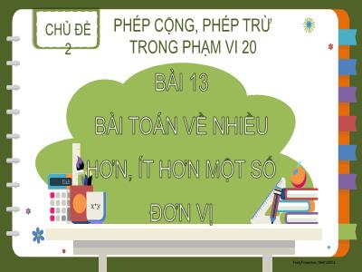 Bài giảng Toán 2 (Kết nối tri thức) - Chủ đề 2: Phép cộng, phép trừ trong phạm vi 20 - Bài 13: Bài Toán về nhiều hơn, ít hơn 1 số đơn vị