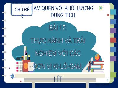 Bài giảng Toán 2 (Kết nối tri thức) - Chủ đề 3: Làm quen với khối lượng, dung tích - Bài 17: Thực hành và trải nghiệm với các đơn vị ki-lô-gam, lít