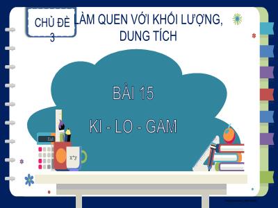 Bài giảng Toán 2 (Kết nối tri thức) - Chủ đề 3: Làm quen với khối lượng, dung tích - Bài 15: Ki-lô-gam