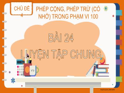 Bài giảng Toán 2 (Kết nối tri thức) - Chủ đề 4: Phép cộng, phép trừ (có nhớ) trong phạm vi 100 - Bài 24: Luyện tập chung