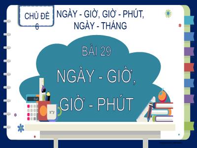 Bài giảng Toán 2 (Kết nối tri thức) - Chủ đề 6: Ngày-Giờ, Giờ-Phút, Ngày-Tháng - Bài 29: Ngày-Giờ, Giờ-Phút