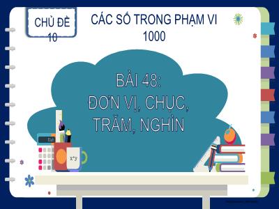 Bài giảng Toán Lớp 2 (Kết nối tri thức) - Chủ đề 10: Các số trong phạm vi 1000 - Bài 48: Đơn vị, chục, trăm, nghìn