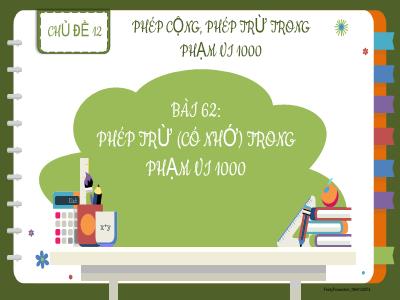Bài giảng Toán Lớp 2 (Kết nối tri thức) - Chủ đề 12: Phép cộng, phép trừ trong phạm vi 1000 - Bài 62: Phép trừ (có nhớ) trong phạm vi 1000