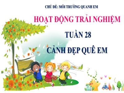 Bài giảng môn HĐTN Lớp 2 - Tuần 28, Chủ đề: Môi trường quanh em - Bài: Cảnh đẹp quê em