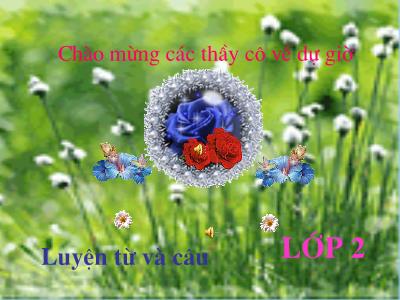 Bài giảng môn Luyện từ và câu Lớp 2 - Tuần 15, LTVC: Từ chỉ đặc điểm; Câu kiểu Ai thế nào? (GV: Dương Thị Ngọc Liên)