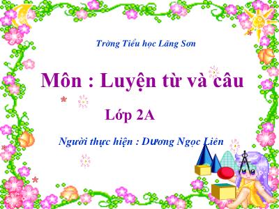 Bài giảng môn Luyện từ và câu Lớp 2 - Tuần 3, LTVC: Từ chỉ sự vật; Câu kiểu Ai là gì? (GV: Dương Thị Ngọc Liên)