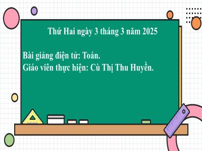 Bài giảng môn Toán Lớp 2 - Bài: Đơn vị chục, trăm, nghìn (GV: Cù Thị Thu Huyền - Năm học 2024-2025)