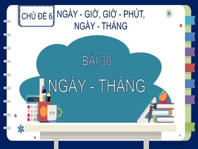 Bài giảng môn Toán Lớp 2 - Tuần 16, Chủ đề 6 - Bài 30: Ngày - Tháng (GV: Hoàng Thu Lan)